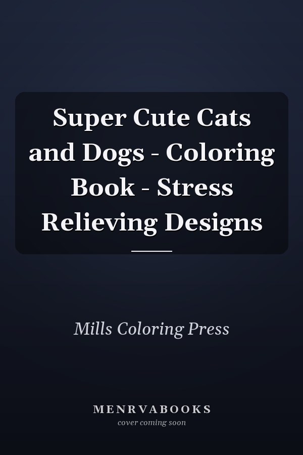Super Cute Cats and Dogs - Coloring Book - Stress Relieving Designs     