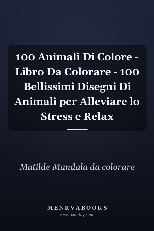 100 Animali Di Colore - Libro Da Colorare - 100 Bellissimi Disegni Di Animali per Alleviare lo Stress e Relax 