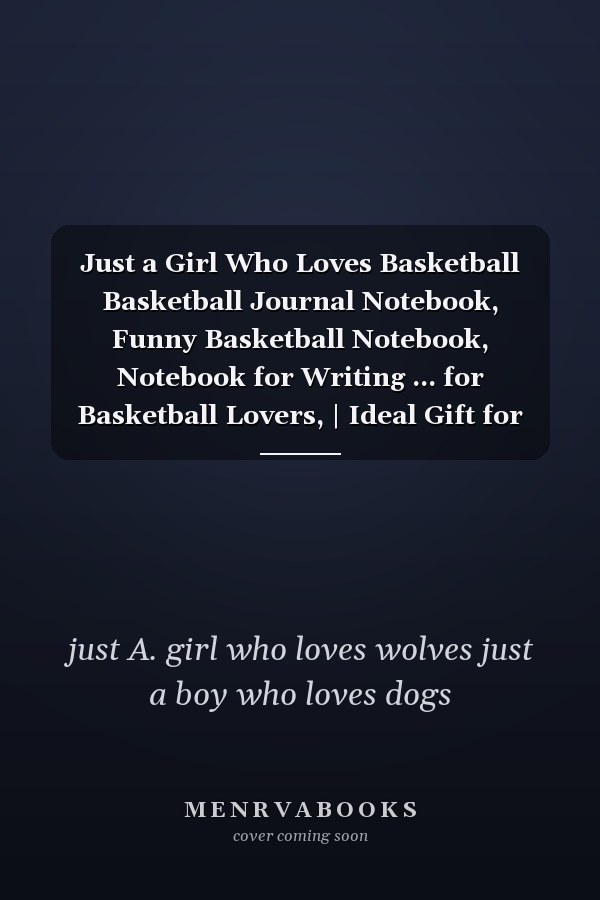 Just a Girl Who Loves Basketball Basketball Journal Notebook, Funny Basketball Notebook, Notebook for Writing ... for Basketball Lovers, | Ideal Gift for Boy Plays Basketball, [ 6 X 9 - Inches X 100 Pages ] Basket Record Keeper