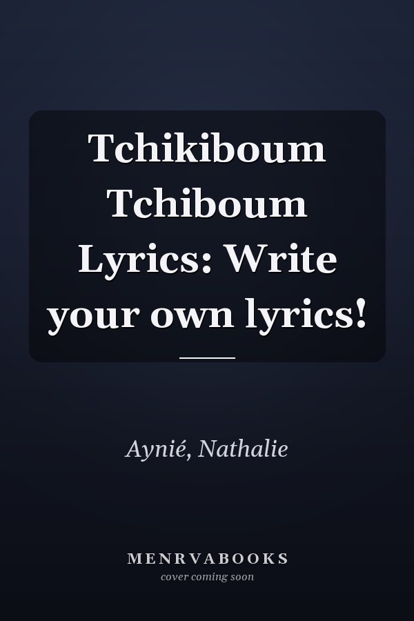 Tchikiboum Tchiboum Lyrics: Write your own lyrics!