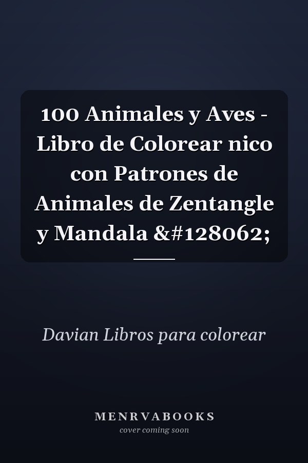 100 Animales y Aves - Libro de Colorear nico con Patrones de Animales de Zentangle y Mandala 🐾