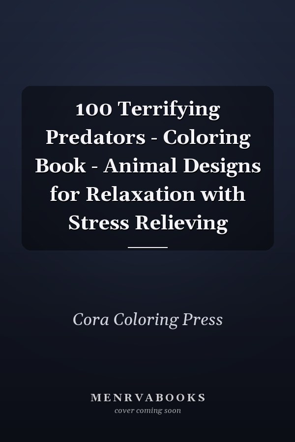 100 Terrifying Predators - Coloring Book - Animal Designs for Relaxation with Stress Relieving   