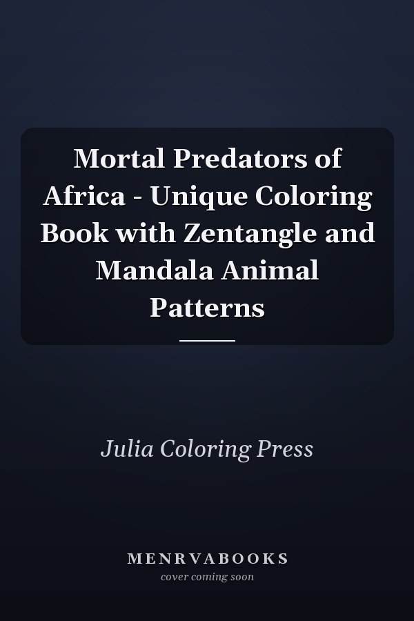 Mortal Predators of Africa - Unique Coloring Book with Zentangle and Mandala Animal Patterns