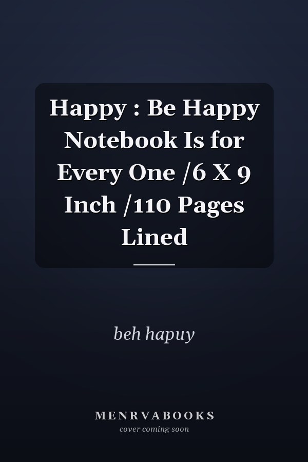 Happy : Be Happy Notebook Is for Every One /6 X 9 Inch /110 Pages Lined