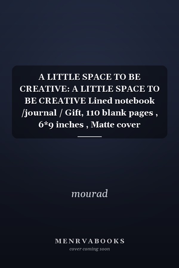 A LITTLE SPACE TO BE CREATIVE: A LITTLE SPACE TO BE CREATIVE Lined notebook /journal / Gift, 110 blank pages , 6*9 inches , Matte cover