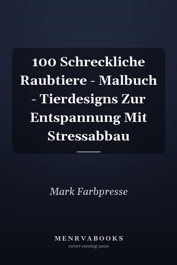 100 Schreckliche Raubtiere - Malbuch - Tierdesigns Zur Entspannung Mit Stressabbau