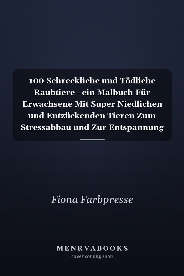 100 Schreckliche und Tödliche Raubtiere - ein Malbuch Für Erwachsene Mit Super Niedlichen und Entzückenden Tieren Zum Stressabbau und Zur Entspannung