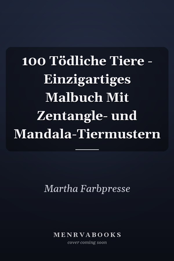 100 Tödliche Tiere - Einzigartiges Malbuch Mit Zentangle- und Mandala-Tiermustern   