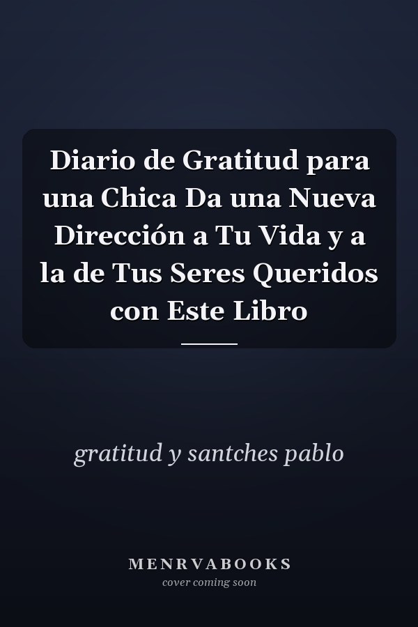 Diario de Gratitud para una Chica Da una Nueva Dirección a Tu Vida y a la de Tus Seres Queridos con Este Libro