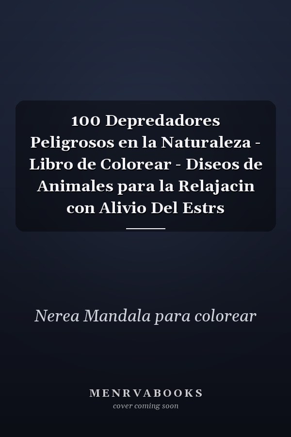 100 Depredadores Peligrosos en la Naturaleza - Libro de Colorear - Diseos de Animales para la Relajacin con Alivio Del Estrs