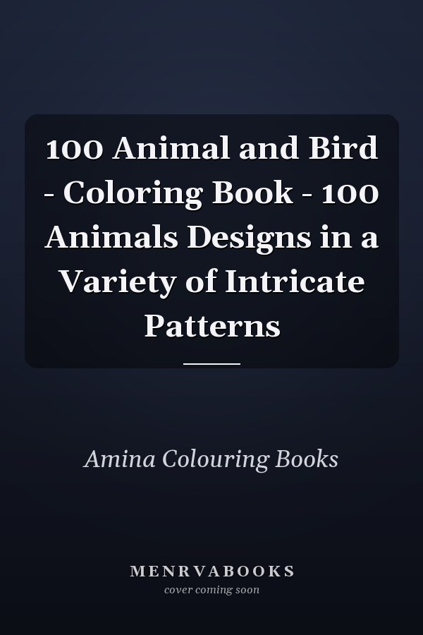 100 Animal and Bird - Coloring Book - 100 Animals Designs in a Variety of Intricate Patterns