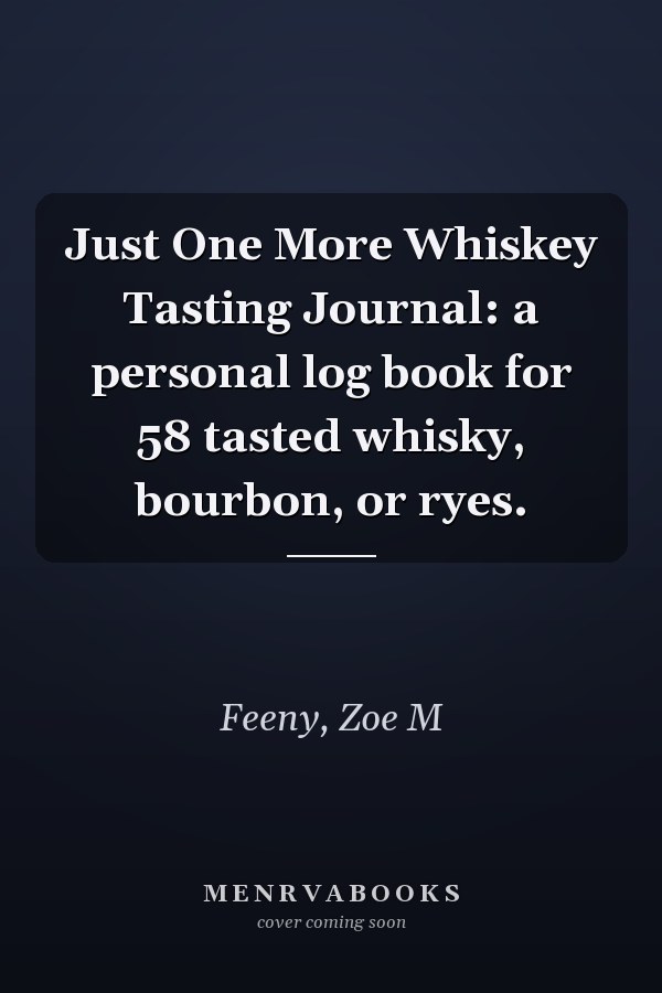 Just One More Whiskey Tasting Journal: a personal log book for 58 tasted whisky, bourbon, or ryes.
