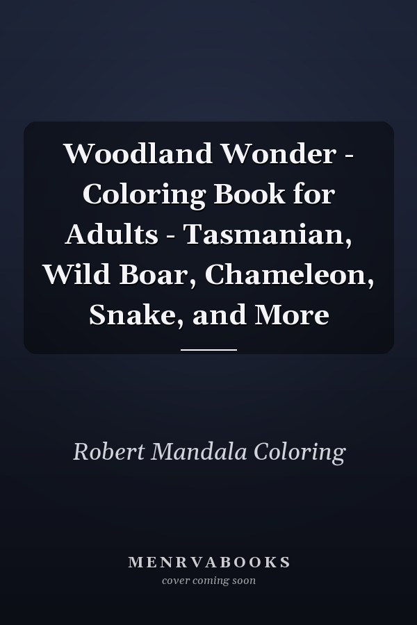 Woodland Wonder - Coloring Book for Adults - Tasmanian, Wild Boar, Chameleon, Snake, and More