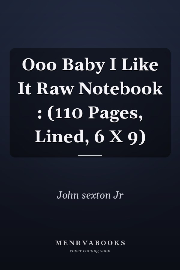 Ooo Baby I Like It Raw Notebook : (110 Pages, Lined, 6 X 9)