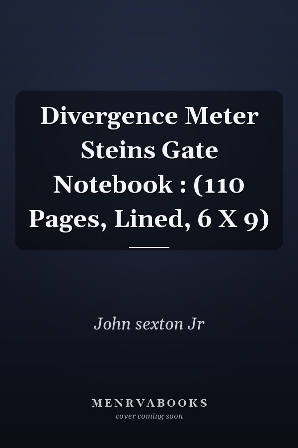 Divergence Meter Steins Gate Notebook : (110 Pages, Lined, 6 X 9)
