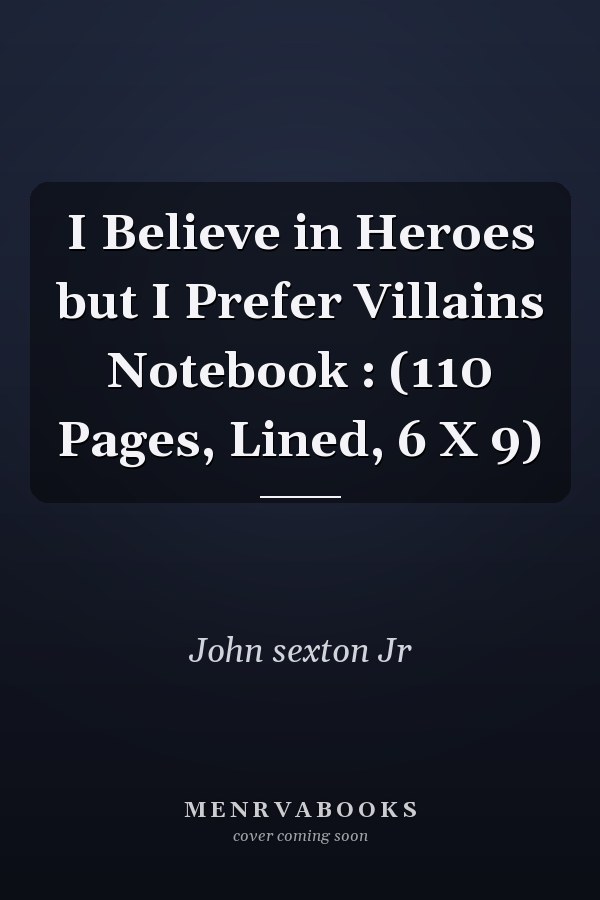 I Believe in Heroes but I Prefer Villains Notebook : (110 Pages, Lined, 6 X 9)