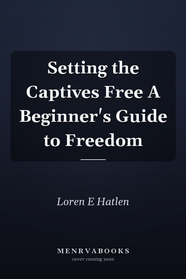 Setting the Captives Free A Beginner's Guide to Freedom