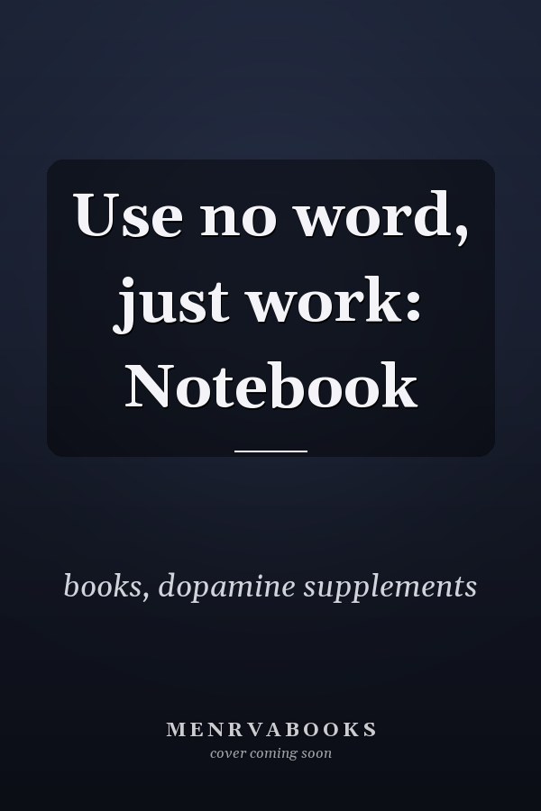 Use no word, just work: Notebook