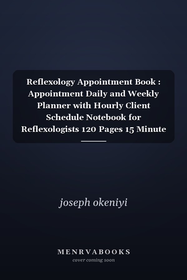 Reflexology Appointment Book : Appointment Daily and Weekly Planner with Hourly Client Schedule Notebook for Reflexologists 120 Pages 15 Minute Increments 8. 5 X 0. 2 X 11 Inches