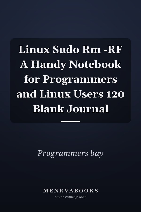 Linux Sudo Rm -RF A Handy Notebook for Programmers and Linux Users 120 Blank Journal