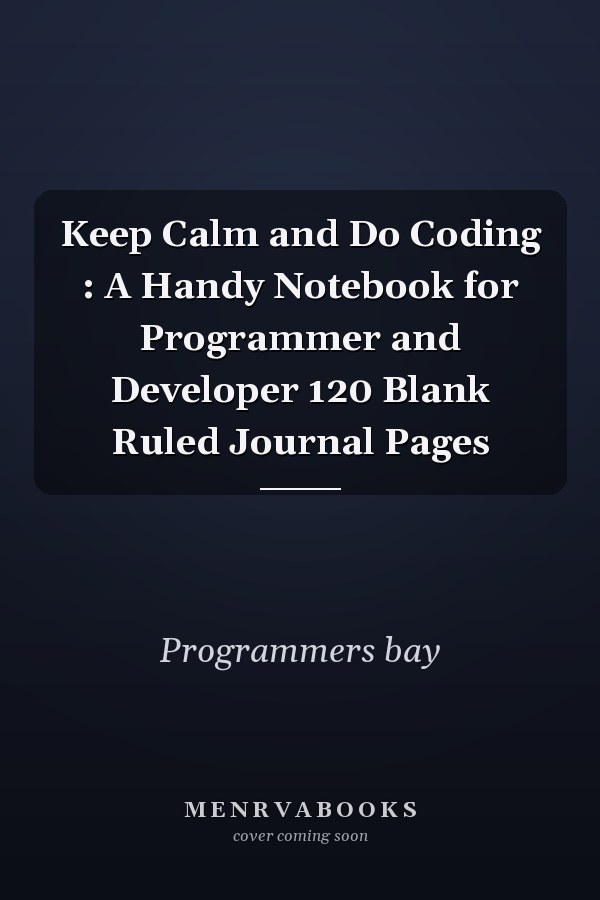Keep Calm and Do Coding : A Handy Notebook for Programmer and Developer 120 Blank Ruled Journal Pages