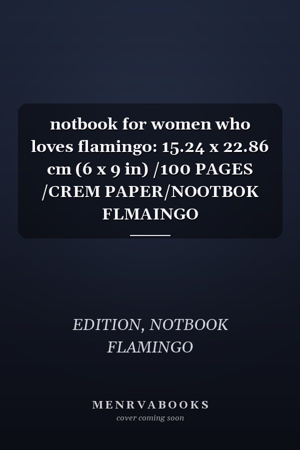 notbook for women who loves flamingo: 15.24 x 22.86 cm (6 x 9 in) /100 PAGES /CREM PAPER/NOOTBOK FLMAINGO