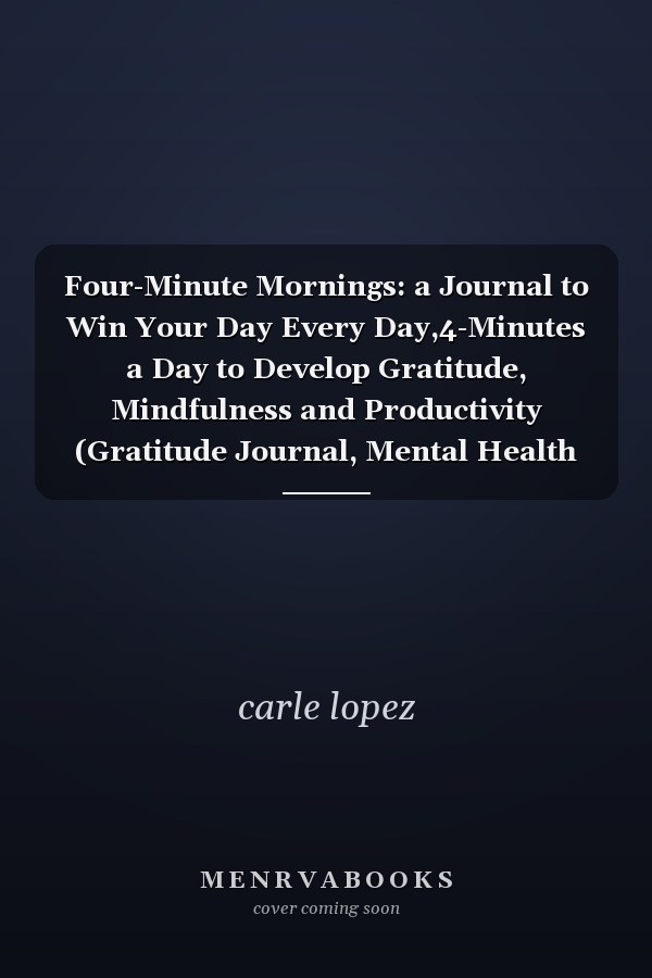 Four-Minute Mornings: a Journal to Win Your Day Every Day,4-Minutes a Day to Develop Gratitude, Mindfulness and Productivity (Gratitude Journal, Mental Health Journal, Mindfulness Journal, Self-Care Journal),Journal Gift for Women, Men and Young Adults : Gif