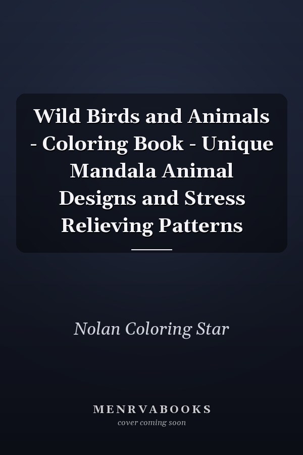 Wild Birds and Animals - Coloring Book - Unique Mandala Animal Designs and Stress Relieving Patterns