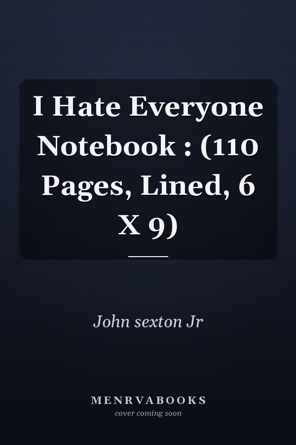 I Hate Everyone Notebook : (110 Pages, Lined, 6 X 9)