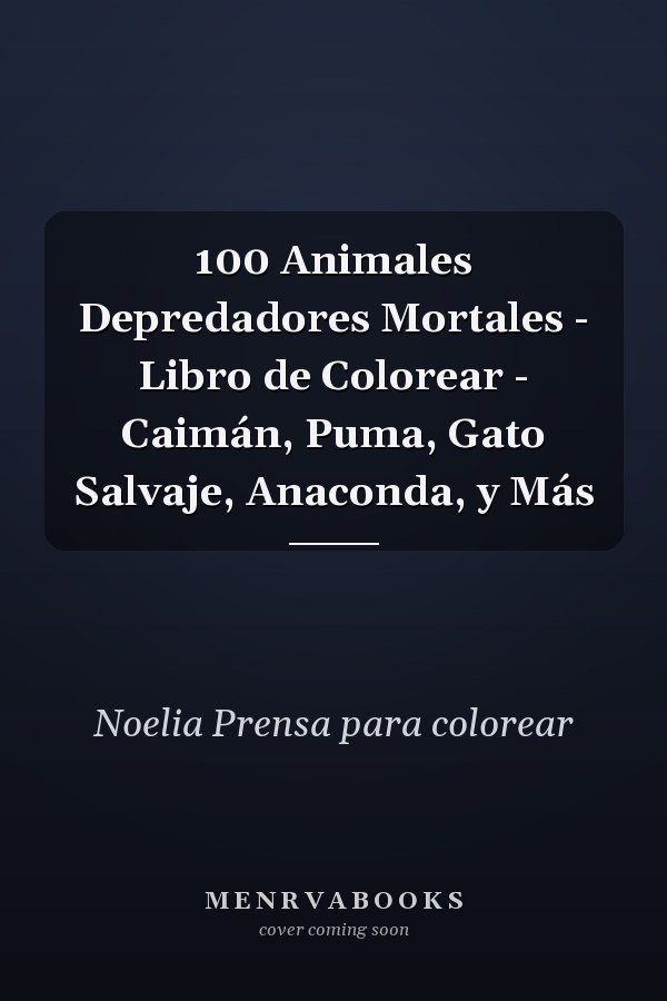 100 Animales Depredadores Mortales - Libro de Colorear - Caimán, Puma, Gato Salvaje, Anaconda, y Más