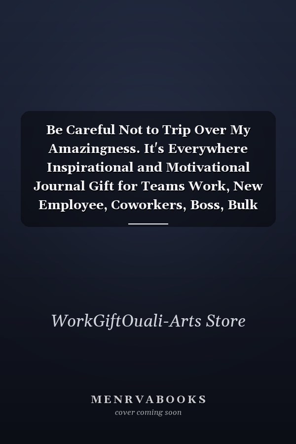 Be Careful Not to Trip Over My Amazingness. It's Everywhere Inspirational and Motivational Journal Gift for Teams Work, New Employee, Coworkers, Boss, Bulk Gift Ideas 6 X 9 Blank Lined Coworker Gag Gift Funny Office Notebook Journal