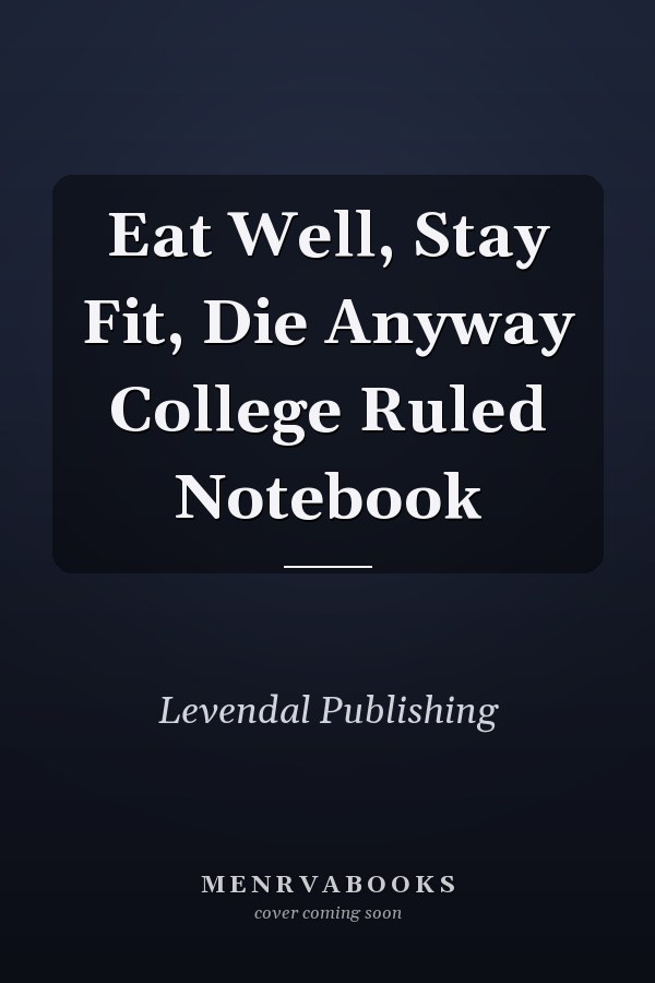 Eat Well, Stay Fit, Die Anyway College Ruled Notebook