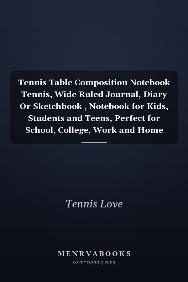 Tennis Table Composition Notebook Tennis, Wide Ruled Journal, Diary Or Sketchbook , Notebook for Kids, Students and Teens, Perfect for School, College, Work and Home for Whiting, Journaling and Note