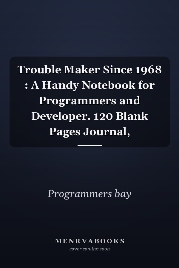 Trouble Maker Since 1968 : A Handy Notebook for Programmers and Developer. 120 Blank Pages Journal,
