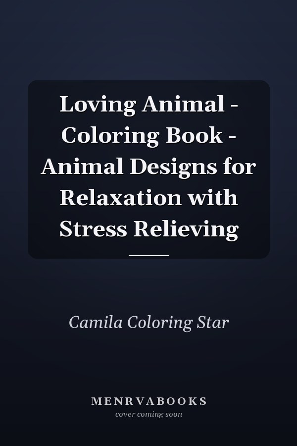 Loving Animal - Coloring Book - Animal Designs for Relaxation with Stress Relieving       