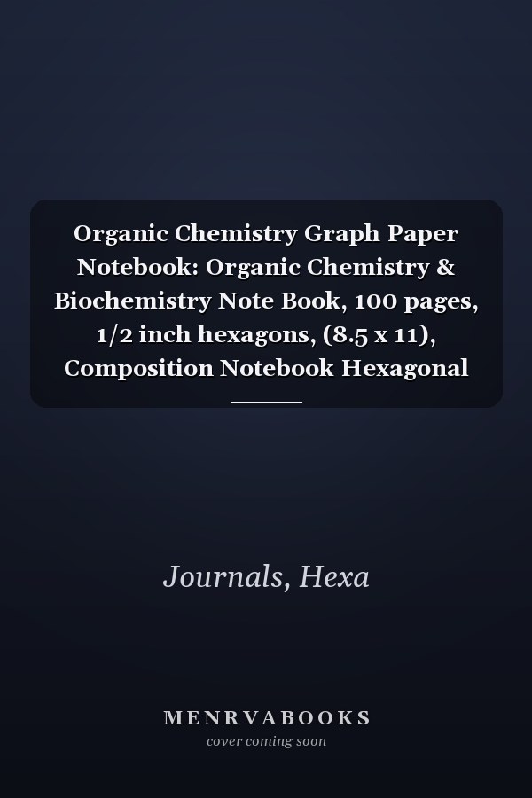 Organic Chemistry Graph Paper Notebook: Organic Chemistry & Biochemistry Note Book, 100 pages, 1/2 inch hexagons, (8.5 x 11), Composition Notebook Hexagonal