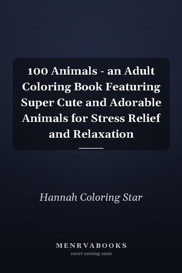100 Animals - an Adult Coloring Book Featuring Super Cute and Adorable Animals for Stress Relief and Relaxation 
