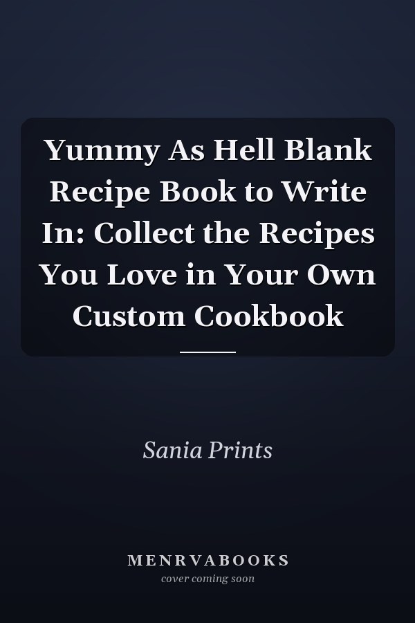 Yummy As Hell Blank Recipe Book to Write In: Collect the Recipes You Love in Your Own Custom Cookbook