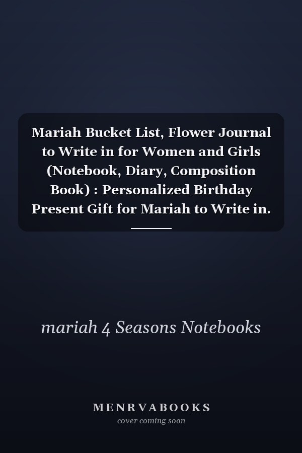 Mariah Bucket List, Flower Journal to Write in for Women and Girls (Notebook, Diary, Composition Book) : Personalized Birthday Present Gift for Mariah to Write in. Custom Name Notebook Bday Present Floral Journal for Women Lined Paper
