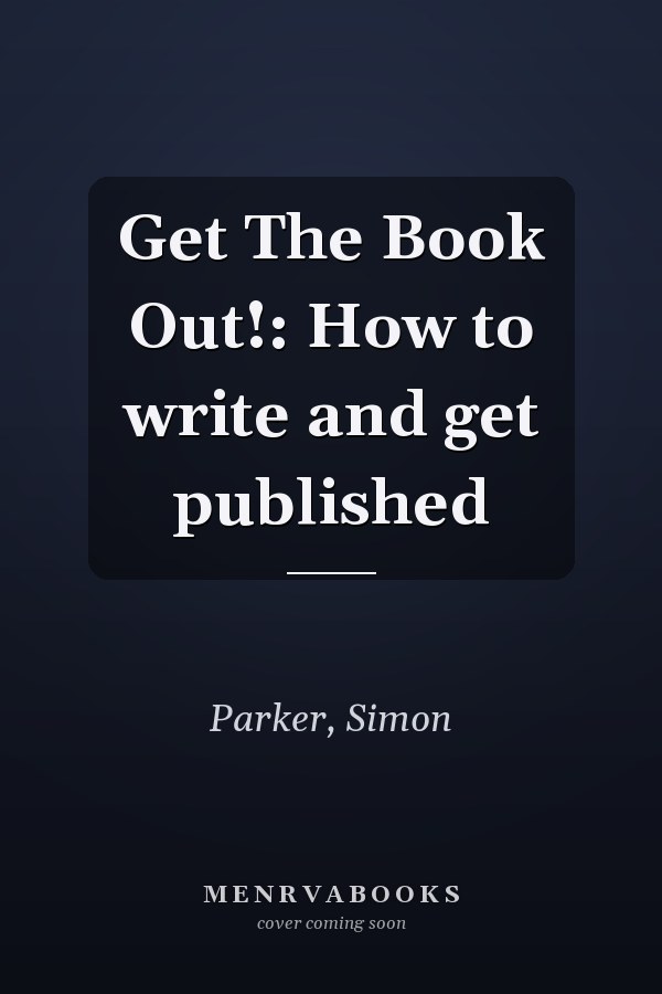 Get The Book Out!: How to write and get published