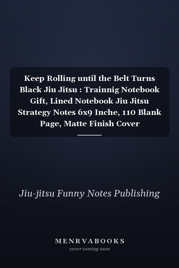 Keep Rolling until the Belt Turns Black Jiu Jitsu : Trainnig Notebook Gift, Lined Notebook Jiu Jitsu Strategy Notes 6x9 Inche, 110 Blank Page, Matte Finish Cover