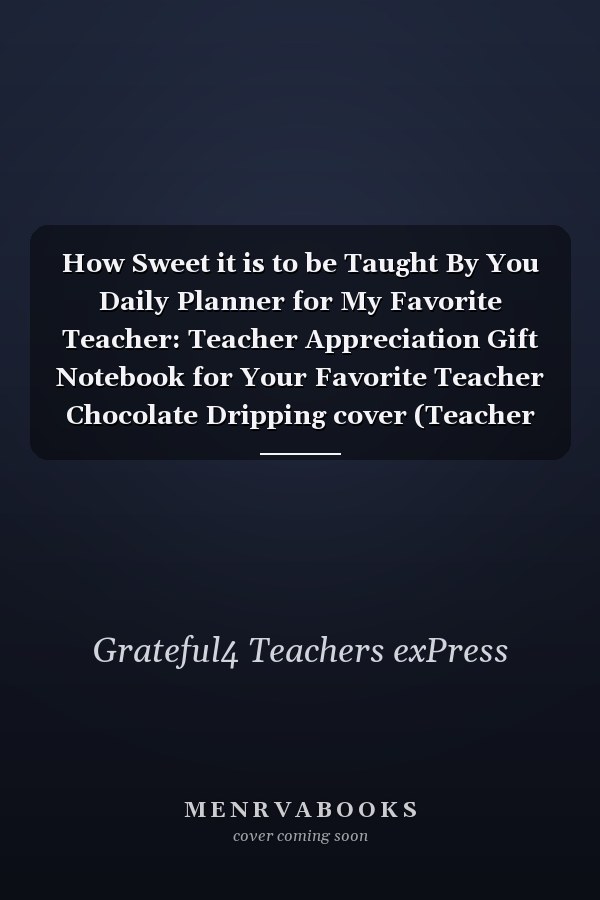 How Sweet it is to be Taught By You Daily Planner for My Favorite Teacher: Teacher Appreciation Gift Notebook for Your Favorite Teacher Chocolate Dripping cover (Teacher Appreciation Gifts)