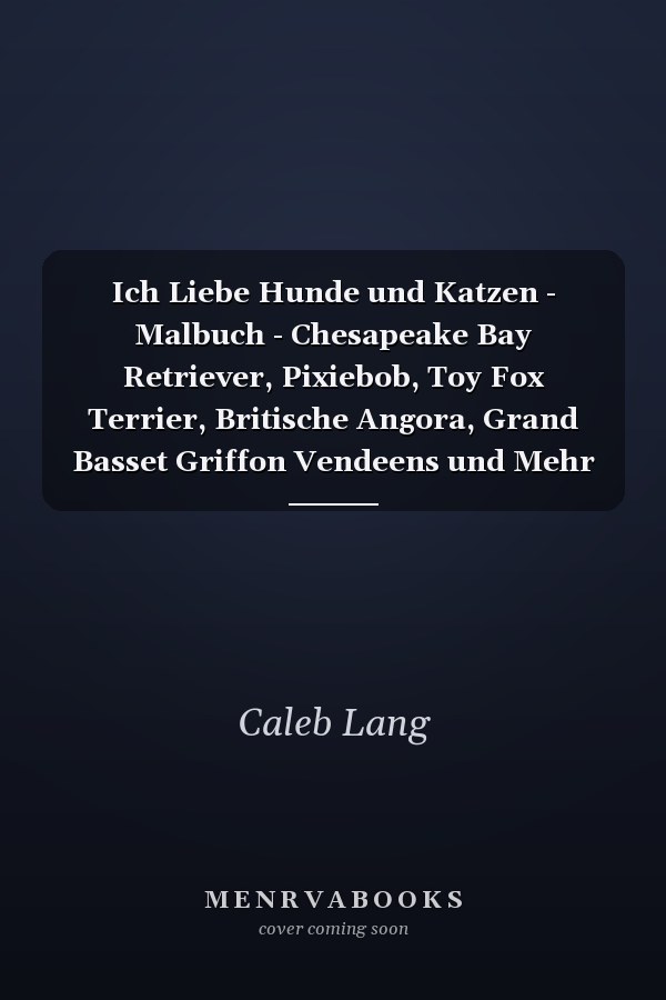 Ich Liebe Hunde und Katzen - Malbuch - Chesapeake Bay Retriever, Pixiebob, Toy Fox Terrier, Britische Angora, Grand Basset Griffon Vendeens und Mehr