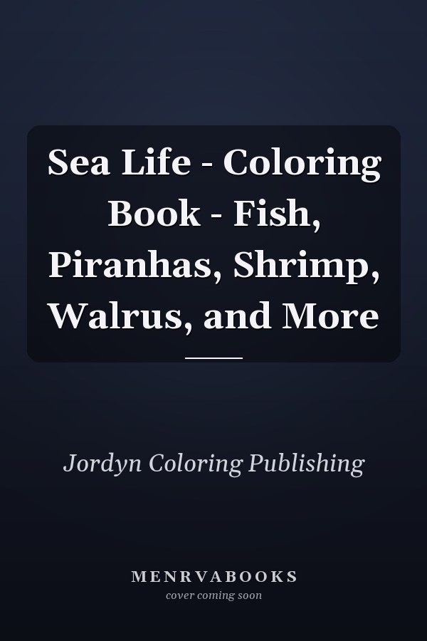 Sea Life - Coloring Book - Fish, Piranhas, Shrimp, Walrus, and More