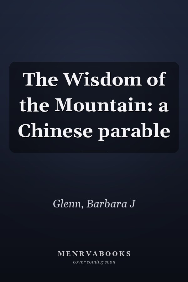 The Wisdom of the Mountain: a Chinese parable