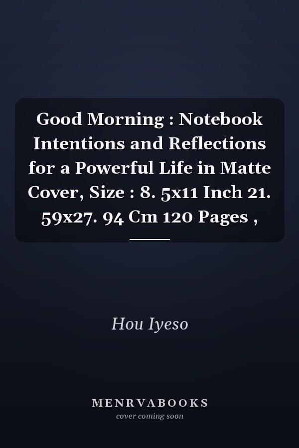 Good Morning : Notebook Intentions and Reflections for a Powerful Life in Matte Cover, Size : 8. 5x11 Inch 21. 59x27. 94 Cm 120 Pages ,