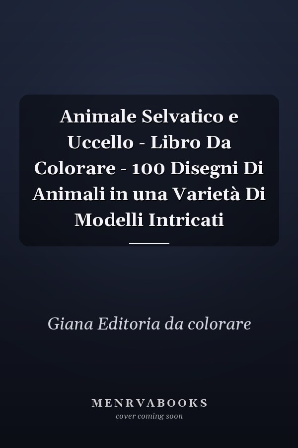 Animale Selvatico e Uccello - Libro Da Colorare - 100 Disegni Di Animali in una Varietà Di Modelli Intricati        