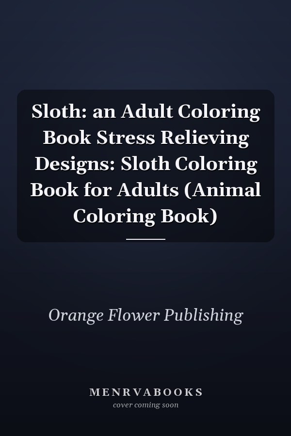 Sloth: an Adult Coloring Book Stress Relieving Designs: Sloth Coloring Book for Adults (Animal Coloring Book)