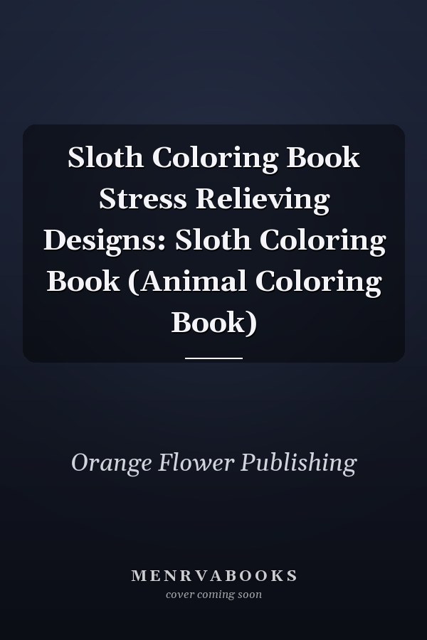 Sloth Coloring Book Stress Relieving Designs: Sloth Coloring Book (Animal Coloring Book)