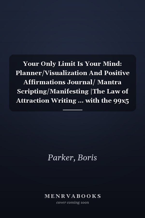 Your Only Limit Is Your Mind: Planner/Visualization And Positive Affirmations Journal/ Mantra Scripting/Manifesting |The Law of Attraction Writing ... with the 99x5 Manifestation Technique .